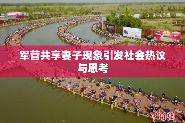 军营共享妻子现象引发社会热议与思考