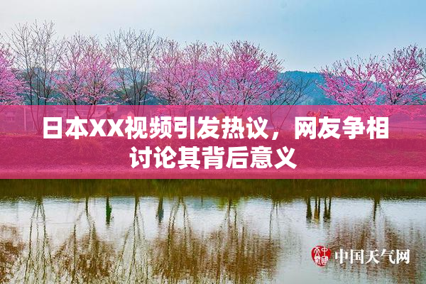 日本XX视频引发热议，网友争相讨论其背后意义