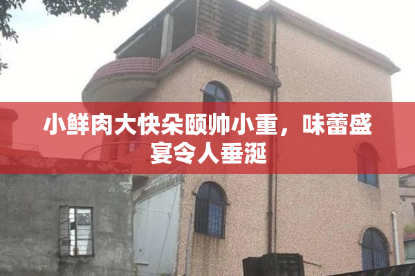 小鲜肉大快朵颐帅小重，味蕾盛宴令人垂涎