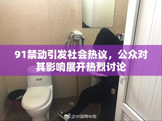 91禁动引发社会热议，公众对其影响展开热烈讨论