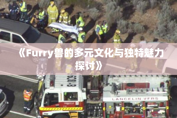 《Furry兽的多元文化与独特魅力探讨》