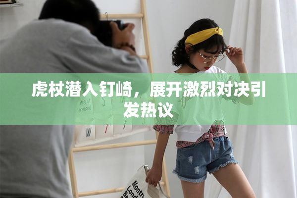 虎杖潜入钉崎，展开激烈对决引发热议