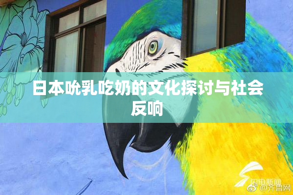 日本吮乳吃奶的文化探讨与社会反响