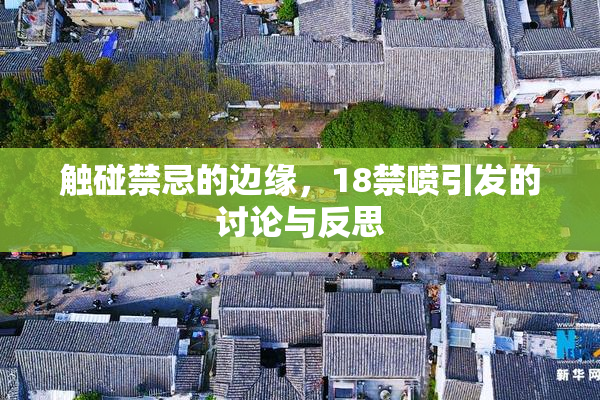 触碰禁忌的边缘，18禁喷引发的讨论与反思