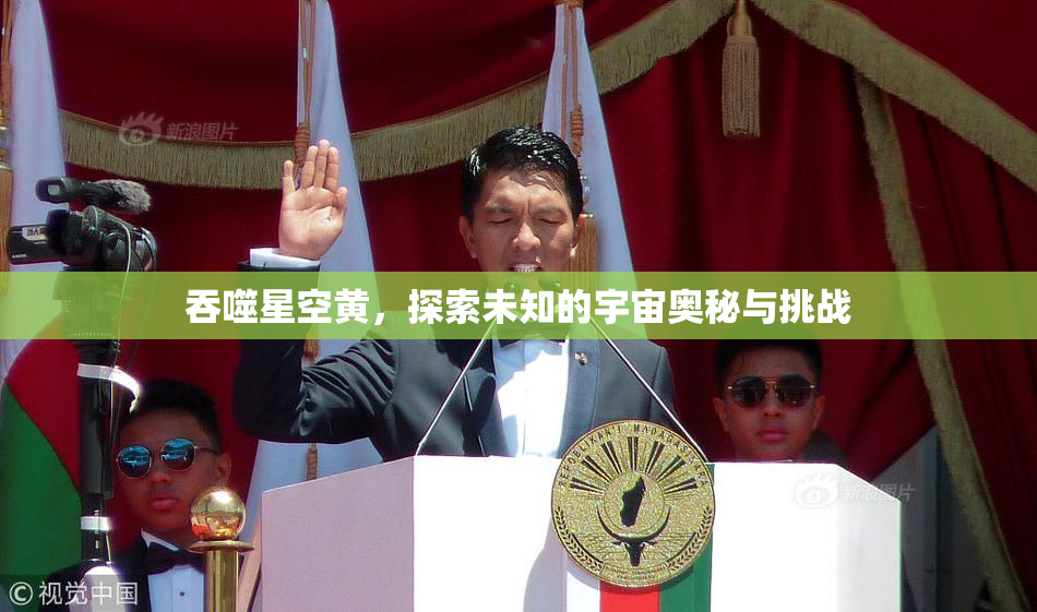 吞噬星空黄，探索未知的宇宙奥秘与挑战