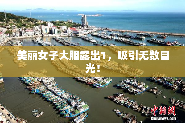 美丽女子大胆露出1，吸引无数目光！