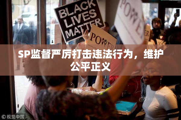SP监督严厉打击违法行为，维护公平正义