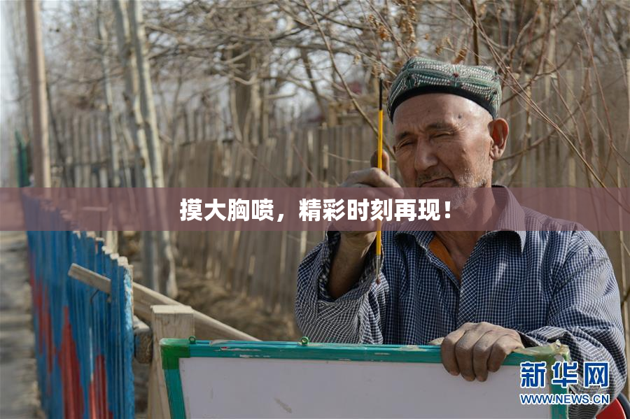 摸大胸喷，精彩时刻再现！