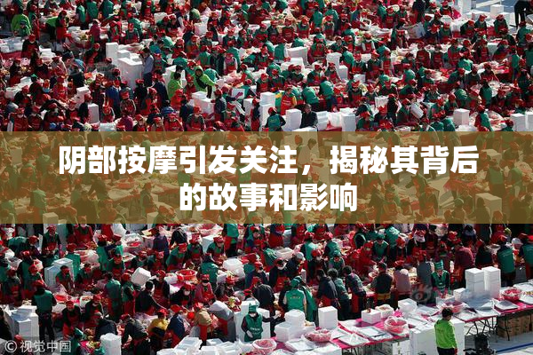阴部按摩引发关注，揭秘其背后的故事和影响