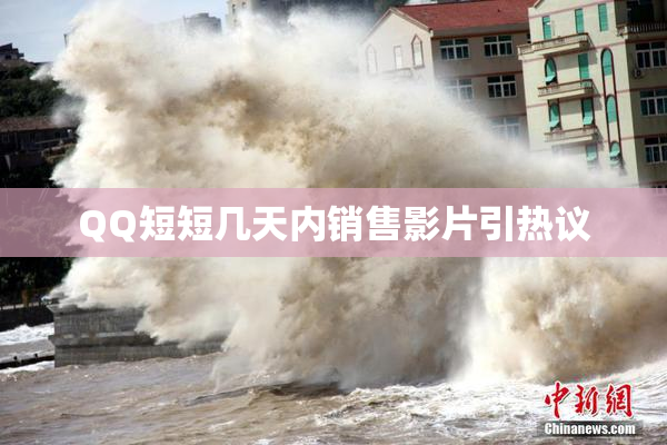 QQ短短几天内销售影片引热议