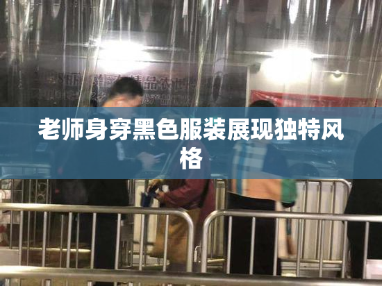 老师身穿黑色服装展现独特风格