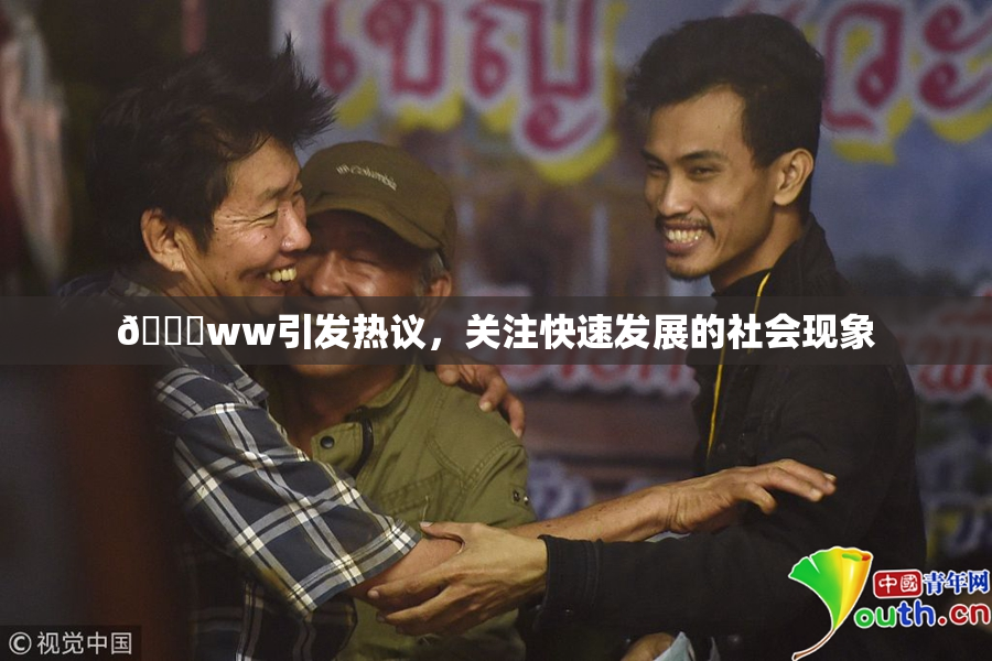 🔞ww引发热议，关注快速发展的社会现象