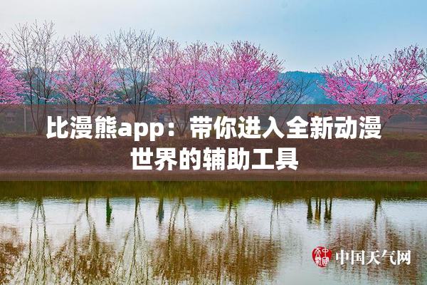 比漫熊app：带你进入全新动漫世界的辅助工具