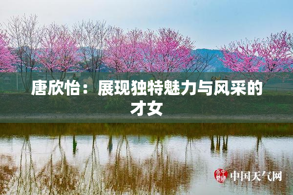 唐欣怡：展现独特魅力与风采的才女