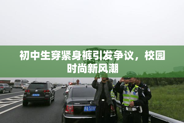 初中生穿紧身裤引发争议，校园时尚新风潮