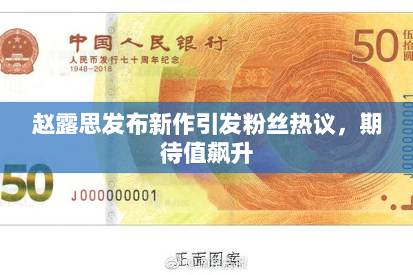 赵露思发布新作引发粉丝热议，期待值飙升
