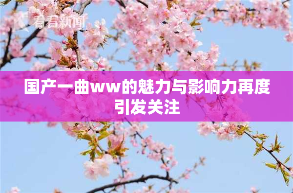 国产一曲ww的魅力与影响力再度引发关注