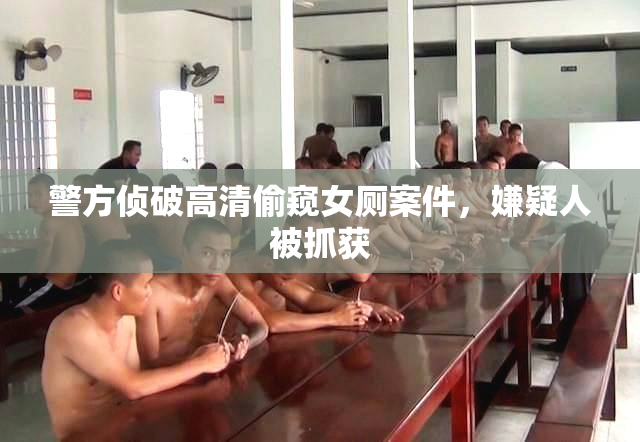 警方侦破高清偷窥女厕案件，嫌疑人被抓获
