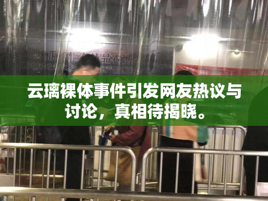 云璃裸体事件引发网友热议与讨论，真相待揭晓。