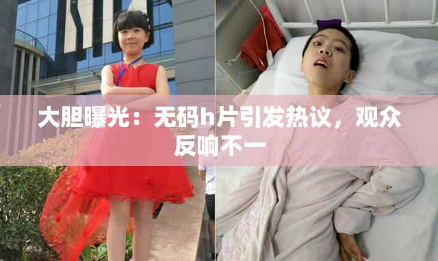 大胆曝光：无码h片引发热议，观众反响不一