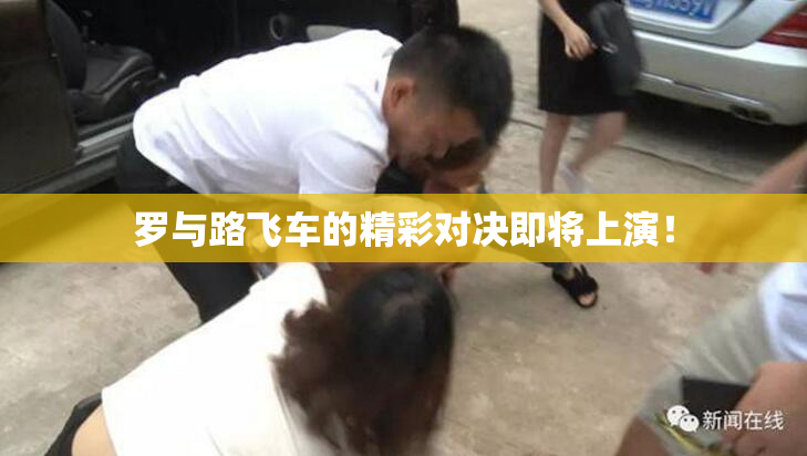 罗与路飞车的精彩对决即将上演！