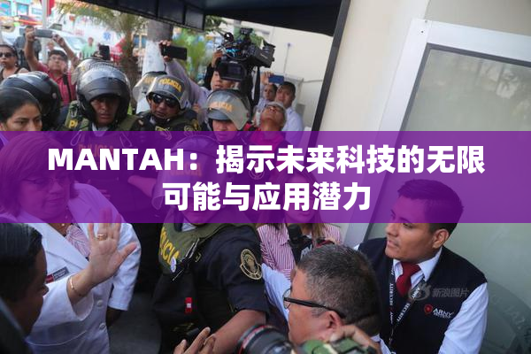 MANTAH：揭示未来科技的无限可能与应用潜力