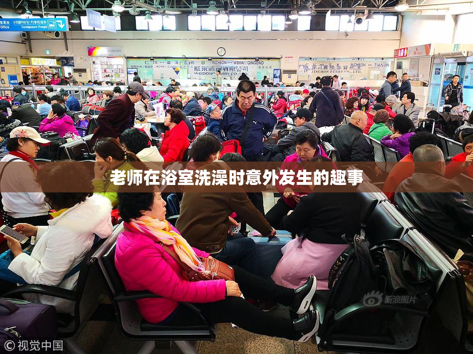老师在浴室洗澡时意外发生的趣事