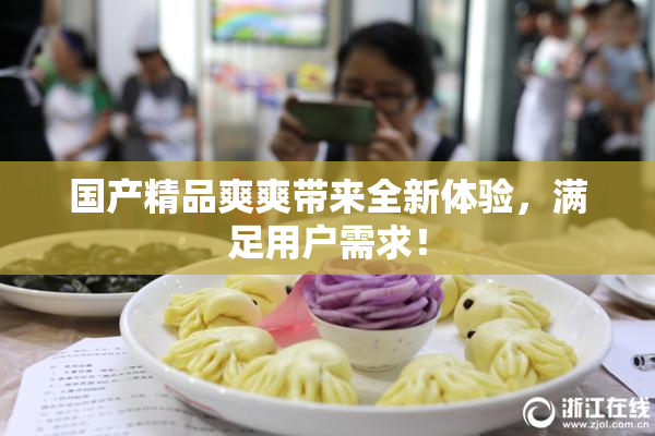 国产精品爽爽带来全新体验，满足用户需求！
