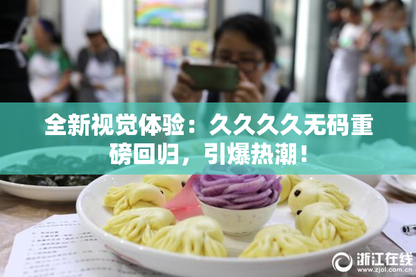 全新视觉体验：久久久久无码重磅回归，引爆热潮！