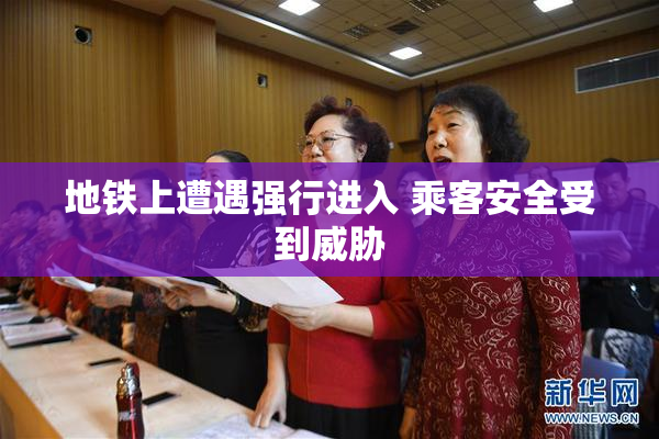 地铁上遭遇强行进入 乘客安全受到威胁