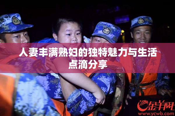 人妻丰满熟妇的独特魅力与生活点滴分享