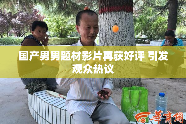 国产男男题材影片再获好评 引发观众热议