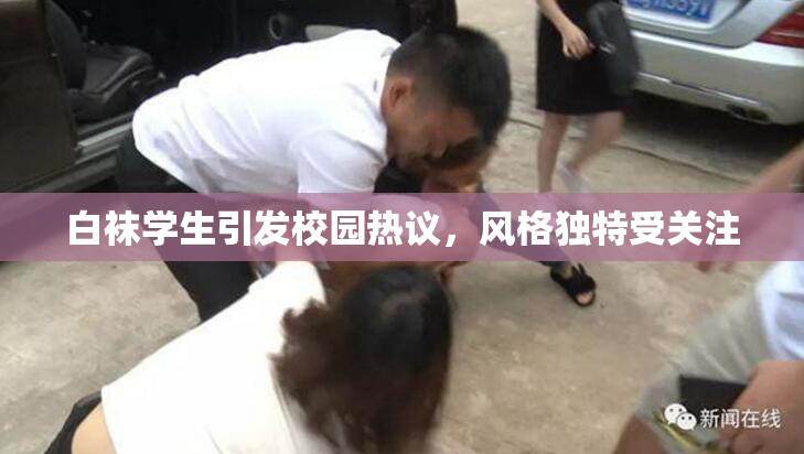 白袜学生引发校园热议，风格独特受关注