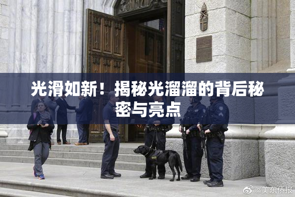 光滑如新！揭秘光溜溜的背后秘密与亮点