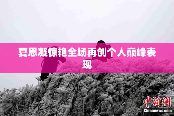 夏思凝惊艳全场再创个人巅峰表现