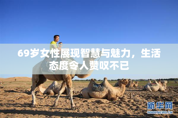 69岁女性展现智慧与魅力，生活态度令人赞叹不已