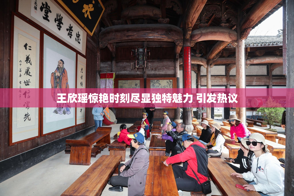 王欣瑶惊艳时刻尽显独特魅力 引发热议