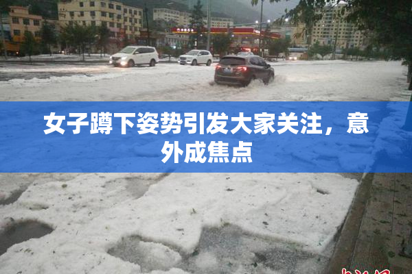 女子蹲下姿势引发大家关注，意外成焦点