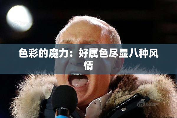 色彩的魔力：好属色尽显八种风情
