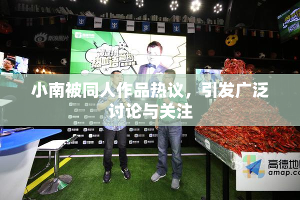 小南被同人作品热议，引发广泛讨论与关注
