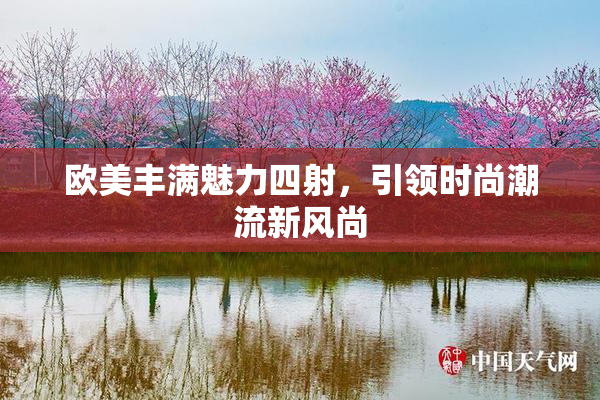 欧美丰满魅力四射，引领时尚潮流新风尚