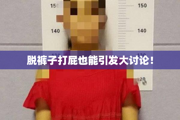 脱裤子打屁也能引发大讨论！