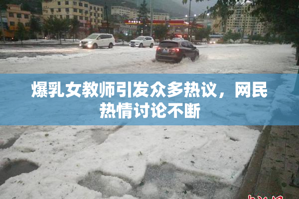 爆乳女教师引发众多热议，网民热情讨论不断