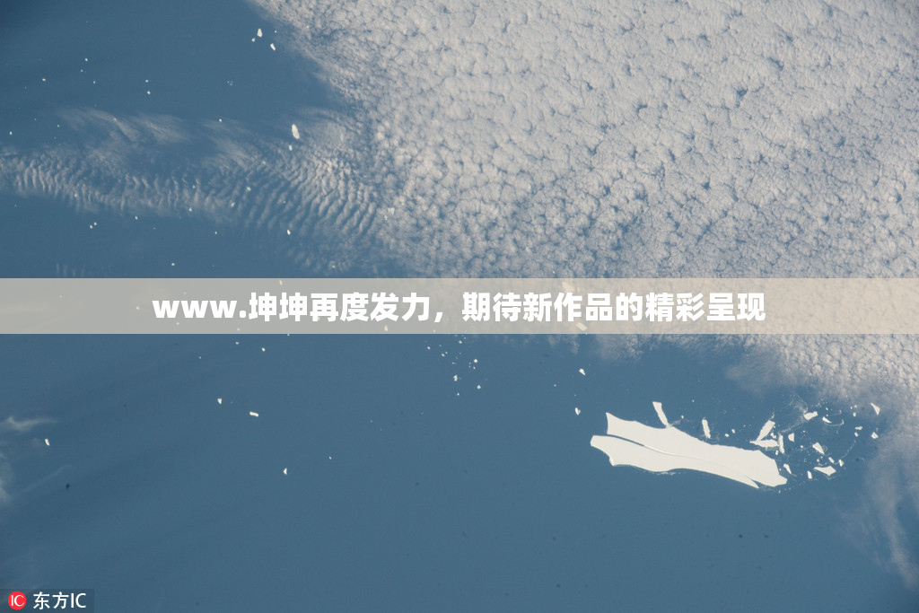 www.坤坤再度发力，期待新作品的精彩呈现