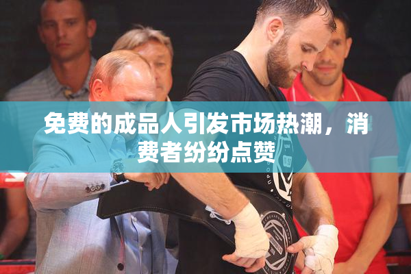 免费的成品人引发市场热潮，消费者纷纷点赞