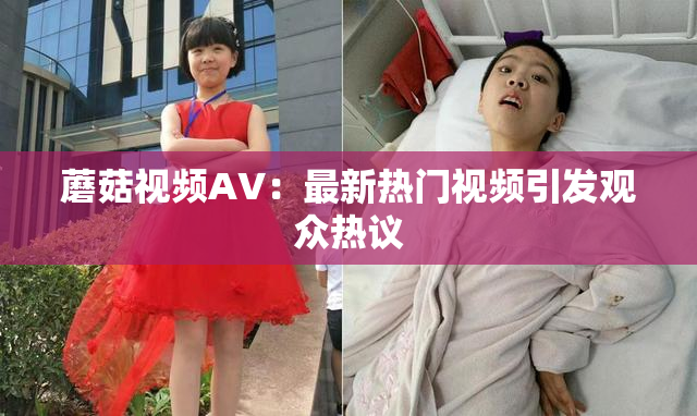 蘑菇视频AV：最新热门视频引发观众热议