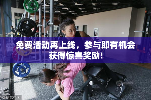 免费活动再上线，参与即有机会获得惊喜奖励!