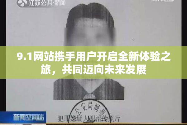9.1网站携手用户开启全新体验之旅，共同迈向未来发展
