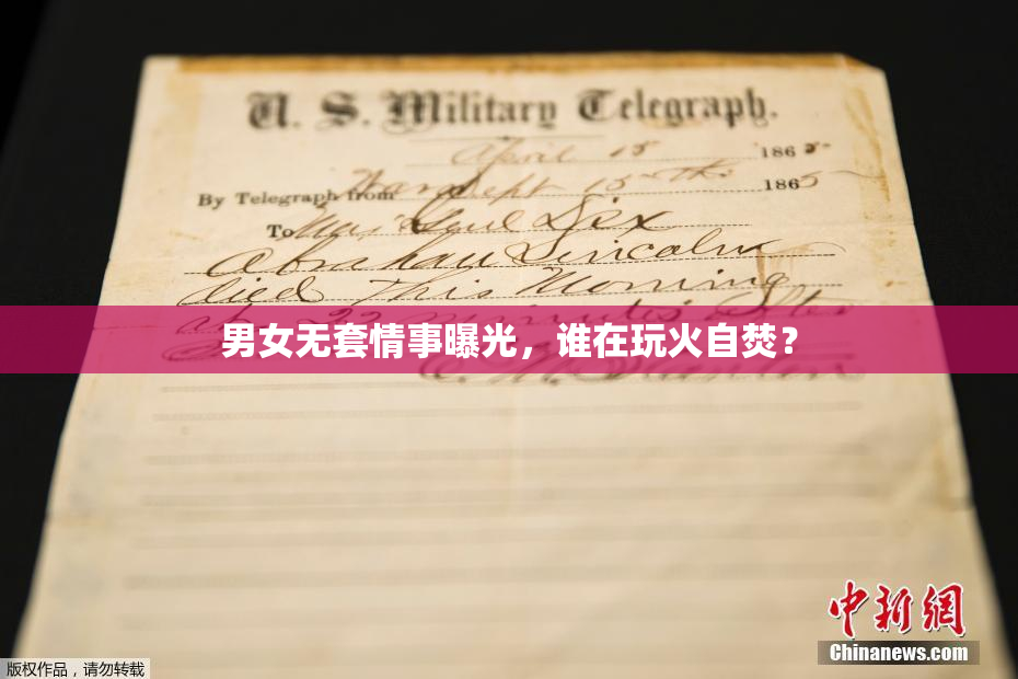 男女无套情事曝光，谁在玩火自焚？