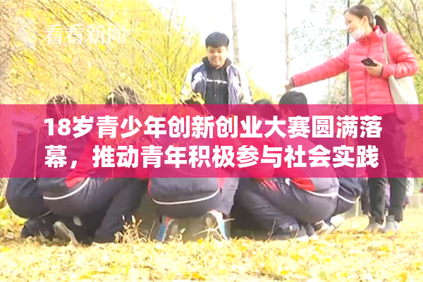 18岁青少年创新创业大赛圆满落幕，推动青年积极参与社会实践